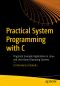 Practical System Programming With C, Pragmatic Example Applications in Linux and Unix-Based Operating Systems