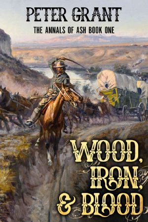 Wood, Iron, and Blood · A Classic Western Story Of The California Trail