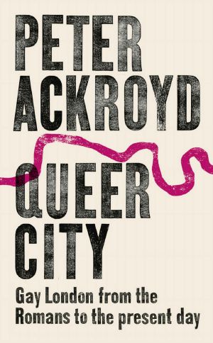 Queer City · Gay London From the Romans to the Present Day