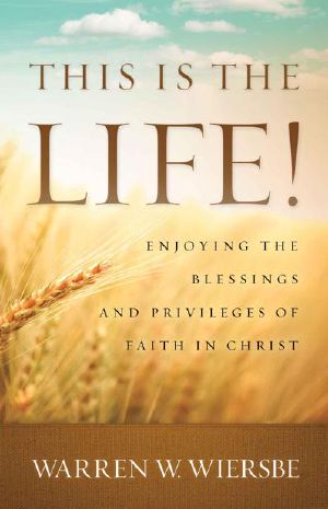 This Is the Life! · Enjoying the Blessings and Privileges of Faith in Christ