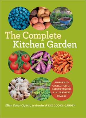 The Complete Kitchen Garden · an Inspired Collection of Garden Designs and 100 Seasonal Recipes