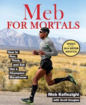 Meb for Mortals · How to Run, Think, and Eat Like a Champion Marathoner