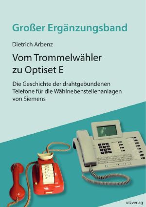 Vom Trommelwähler zu Optiset E – Die Geschichte der drahtgebundenen Telefone für die Wählnebenstellenanlagen von Siemens - Großer Ergänzungsband