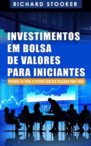 Investimentos em Bolsa de Valores Para Iniciantes · Como qualquer um pode ter uma rica aposentadoria ignorando grande parte dos conselhos padrões, sem desperdiçar tempo nem ser enganado