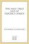 The Half-True Lies of Cricket Cohen