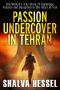 Passion Undercover in Tehran · One Woman’s True Story of Espionage, Passion and Deception in the Heart of Iran