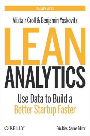 Lean Analytics · Use Data to Build a Better Startup Faster