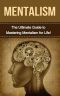 Mentalism · the Ultimate Guide to Mastering Mentalism in Life (Mentalism, Mentalism Tricks, Learn Mentalism, Hypnotism, Mesmerism, Magic Tricks)