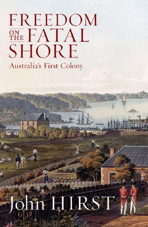 Freedom on the Fatal Shore · Australia’s First Colony