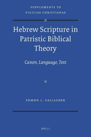 Edmon L Gallagher-Hebrew Scripture in Patristic Biblical Theory Canon Language Text-Brill Academic Publishers 2012