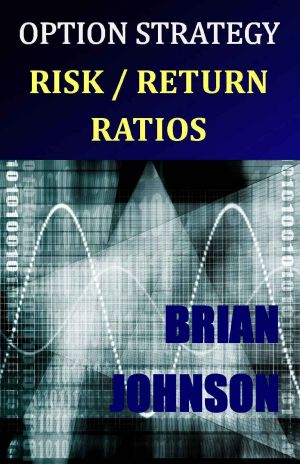 Option Strategy Risk / Return Ratios · A Revolutionary New Approach to Optimizing, Adjusting, and Trading Any Option Income Strategy