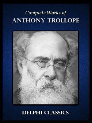 Delphi Complete Works of Anthony Trollope (Illustrated)