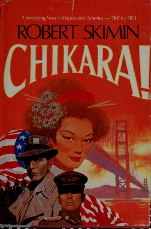 Chikara! · a sweeping novel of Japan and America from 1907 to 1983