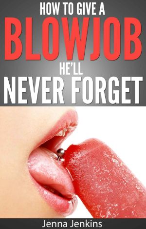 How To Give A Blow Job - Oral Sex He'll Never Forget