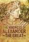 The Madness of Alexander the Great - and the Myth of Military Genius - 9781473852365