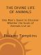 The Divine Life of Animals · One Man’s Quest to Discover Whether the Souls of Animals Live on