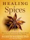 Healing Spices: How to Use 50 Everyday and Exotic Spices to Boost Health and Beat Disease