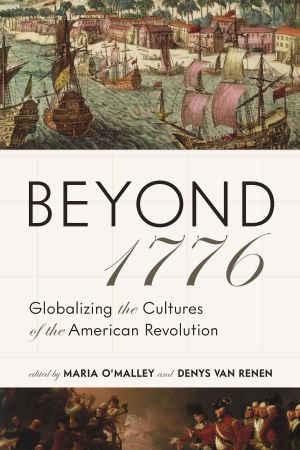 Beyond 1776, Globalizing the Cultures of the American Revolution