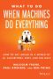 What to Do When Machines Do Everything, How to Get Ahead in a World of AI, Algorithms, Bots, and Big Data