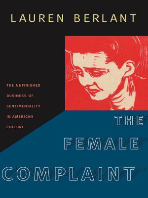 The Female Complaint · the Unfinished Business of Sentimentality in American Culture