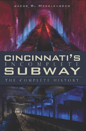 Cincinnati's Incomplete Subway · The Complete History