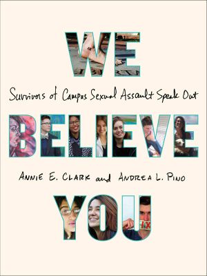 We Believe You · Survivors of Campus Sexual Assault Speak Out