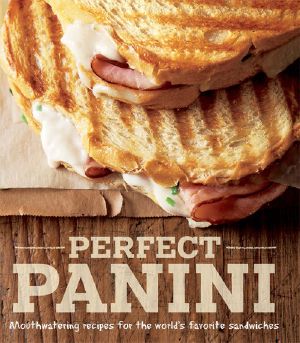 Perfect Panini · Mouthwatering Recipes for the World's Favorite Sandwiches