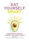 Eat Yourself Smart · Ingredients and Recipes to Boost Your Brain Power