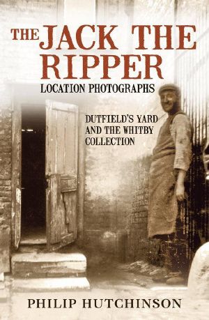 The Jack the Ripper Location Photographs · Dutfield's Yard & the Whitby Collection