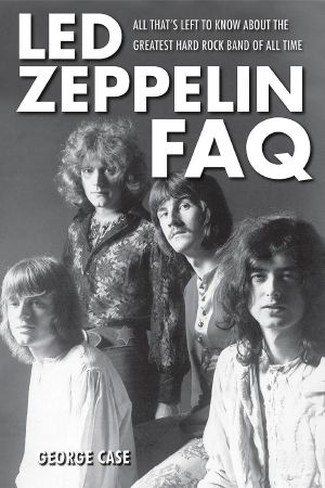 Led Zeppelin FAQ · All That's Left to Know About the Greatest Hard Rock Band of All Time (Faq Series)