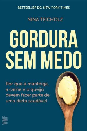 Gordura sem medo · Por que a manteiga, a carne e o queijo devem fazer parte de uma dieta saudável