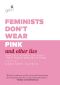 Feminists Don't Wear Pink and Other Lies, Amazing Women on What the F-Word Means to Them