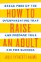 How to Raise an Adult · Break Free of the Overparenting Trap and Prepare Your Kid for Success