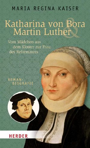 Katharina von Bora & Martin Luther · Vom Mädchen aus dem Kloster zur Frau des Reformators