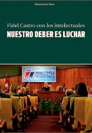 Nuestro Deber Es Luchar. Fidel Castro Con Los Intelectuales.