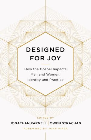 Designed for Joy · How the Gospel Impacts Men and Women, Identity and Practice