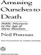 Amusing Ourselves to Death · Public Discourse in the Age of Show Business