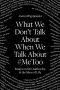 What We Don't Talk About When We Talk About #MeToo