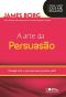 A Arte Da Persuasão - Consiga Tudo O Que Quer Sem Precisar Pedir - 1ª Edição