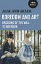 Boredom and Art · Passions of the Will to Boredom