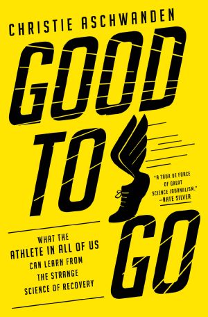 Good to Go · What the Athlete in All of Us Can Learn From the Strange Science of Recovery