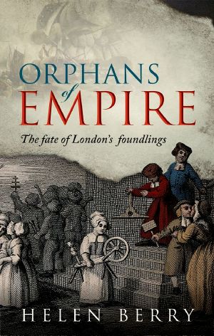 Orphans of Empire, The Fate of London’s Foundlings