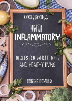 Cookbooks · ANTI INFLAMMATORY - Recipes, Weight Loss, and Healthy Living (Anti Inflammatory Diet, Dinner Recipes, Nutrition Plan, Fiber, Arthritis, Low Carbohydrates, Lose Fat)