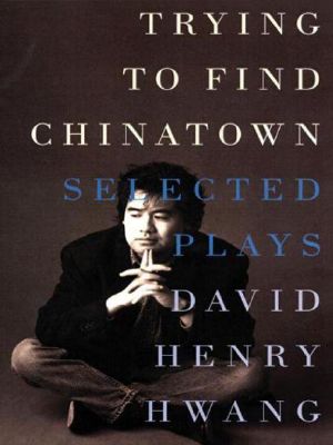 Trying to Find Chinatown · The Selected Plays of David Henry Hwang