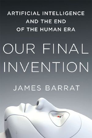 Our Final Invention · Artificial Intelligence and the End of the Human Era Hardcover