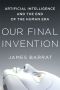 Our Final Invention · Artificial Intelligence and the End of the Human Era Hardcover