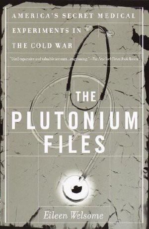 The Plutonium Files · America's Secret Medical Experiments in the Cold War