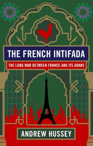 The French Intifada · the Long War Between France and Its Arabs