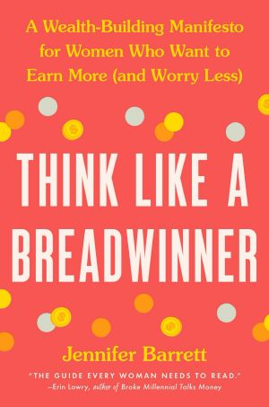 Think Like a Breadwinner · A Wealth-Building Manifesto for Women Who Want to Earn More and Worry Less