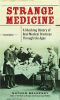 Strange Medicine · A Shocking History of Real Medical Practices Through the Ages